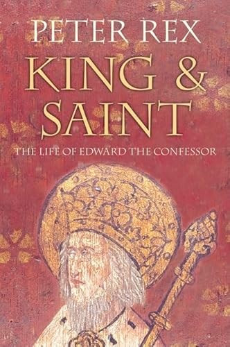 King & Saint (The Life of Edward the Confessor) by Peter Rex, 9780752446028