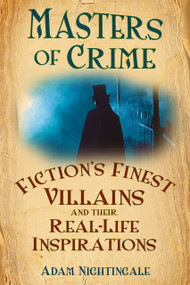Masters of Crime (Fiction's Finest Villains and Their Real-life Inspirations) by Adam Nightingale, 9780752454184