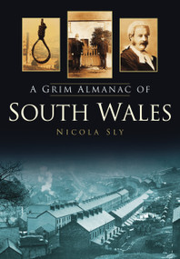 A Grim Almanac of South Wales by Nicola Sly, 9780752460000