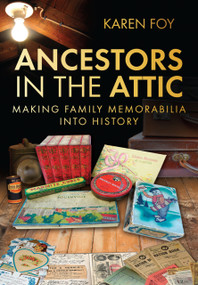 Ancestors in the Attic (Making Family Memorabilia into History) by Karen Foy, 9780752464282