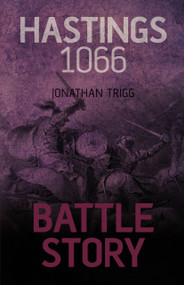 Battle Story: Hastings 1066 by Jonathan Trigg, 9780752468617