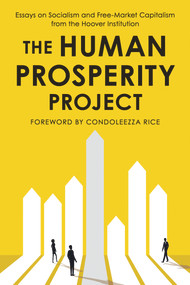 The Human Prosperity Project (Essays on Socialism and Free-Market Capitalism from the Hoover Institution) by Hoover Institution, Hoover Institution, Condoleezza Rice, Condoleezza Rice, 9780817925154