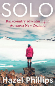 Solo (Backcountry Adventuring in Aotearoa New Zealand) by Hazel Phillips, 9780995135451