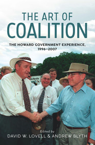 The Art of Coalition (The Howard Government Experience, 1996-2007) by Andrew Blyth, David W. Lovell, 9781742237626
