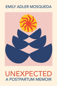 Unexpected (A Postpartum Memoir) by Emily Adler Mosqued, Emily Adler Mosqueda, 9781772584257