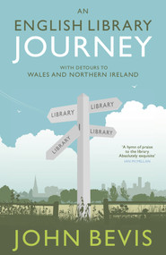 An English Library Journey (With Detours to Wales and Northern Ireland) by John Bevis, 9781785633089