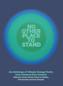 No Other Place to Stand (An Anthology of Climate Change Poetry from Aotearoa New Zealand) by Essa Ranapiri, Rebecca Hawkes, Jordan Hamel, Erik Kennedy, 9781869409555