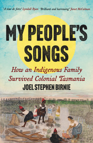 My People's Songs (How an Indigenous Family Survived Colonial Tasmania) by Joel Stephen Birnie, 9781922633187