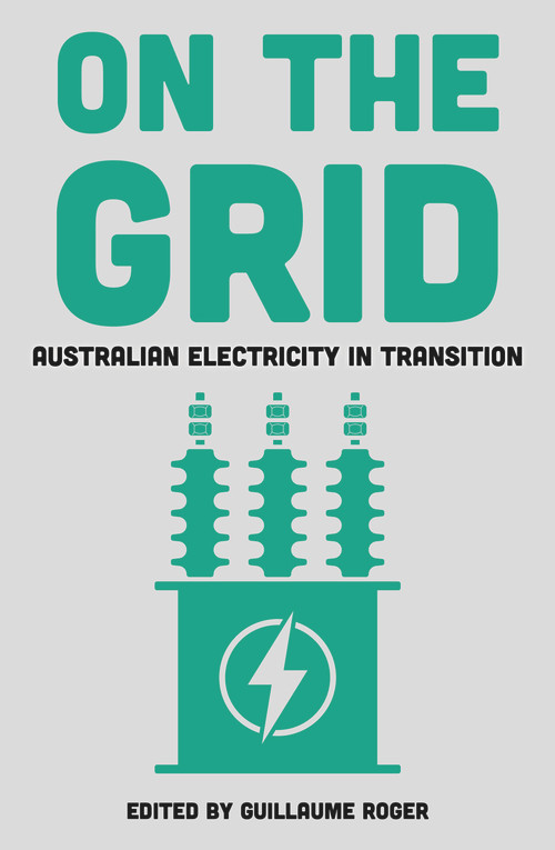 On the Grid (Australian Electricity in Transition) by Guillaume Roger, 9781922633217