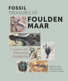 Fossil Treasures of Foulden Maar (A Window into Miocene Zealandia) by Uwe Kaulfuss, Daphne Lee, John Conran, 9781990048357