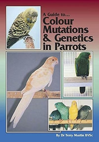 A Guide to Colour Mutations and Genetics in Parrots by Terry Martin, 9780957702462