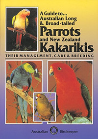 A Guide to Australian Long & Broad-tailed Parrots & New Zealand Kakarikis (Their Management, Care and Breeding) by Kevin Wilson, 9780958745536