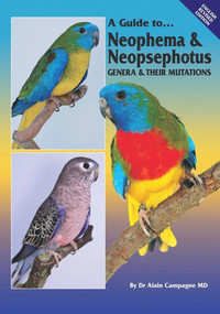 A Guide to Neophema & Neopsephotus Genera & their Mutations by Alain Campagne, Bob Doneley, Terry Martin, 9780980492408