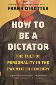 How to Be a Dictator (The Cult of Personality in the Twentieth Century) by Frank Dikötter, 9781639730681