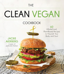 The Clean Vegan Cookbook (60 Whole-Food, Plant-Based Recipes to Nourish Your Body and Soul) by Jackie Akerberg, 9781645677345