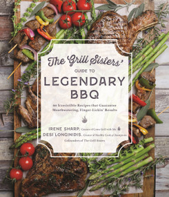 The Grill Sisters' Guide to Legendary BBQ (60 Irresistible Recipes that Guarantee Mouthwatering, Finger-Lickin' Results) by Desi Longinidis, Irene Sharp, 9781645679806