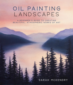 Oil Painting Landscapes (A Beginner's Guide to Creating Beautiful, Atmospheric Works of Art) by Sarah Mckendry, 9781645679868