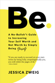 Be: A No-Bullsh*t Guide to Increasing Your Self Worth and Net Worth by Simply Being Yourself - 9781649630506 by Jessica Zweig, 9781649630506