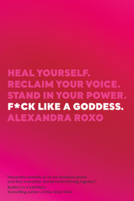 F*ck Like a Goddess (Heal Yourself. Reclaim Your Voice. Stand in Your Power.) - 9781649630520 by Alexandra Roxo, 9781649630520