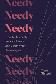 Needy (How to Advocate for Your Needs and Claim Your Sovereignty) by Mara Glatzel, 9781683649847