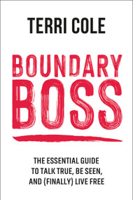 Boundary Boss (The Essential Guide to Talk True, Be Seen, and (Finally) Live Free) - 9781649630551 by Terri Cole, MSW, LCSW