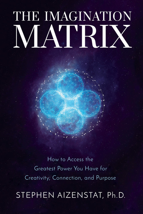 The Imagination Matrix (How to Access the Greatest Power You Have for Creativity, Connection, and Purpose) by Stephen Aizenstat, PhD, 9781649630025