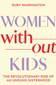 Women Without Kids (The Revolutionary Rise of an Unsung Sisterhood) by Ruby Warrington, 9781683649274