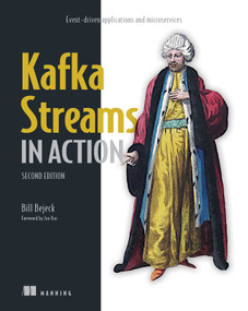 Kafka Streams in Action, Second Edition (Event-driven applications and microservices) by Bill Bejeck, 9781617298684