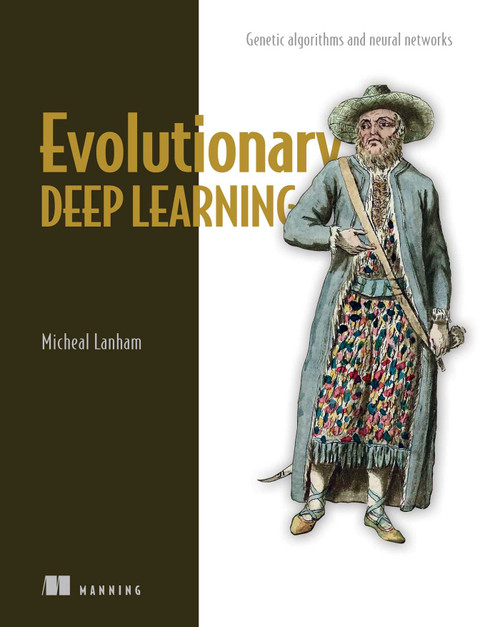 Evolutionary Deep Learning (Genetic algorithms and neural networks) by Micheal Lanham, 9781617299520