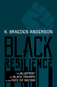 Black Resilience (The Blueprint for Black Triumph in the Face of Racism) by K. Braeden Anderson, 9781637585078