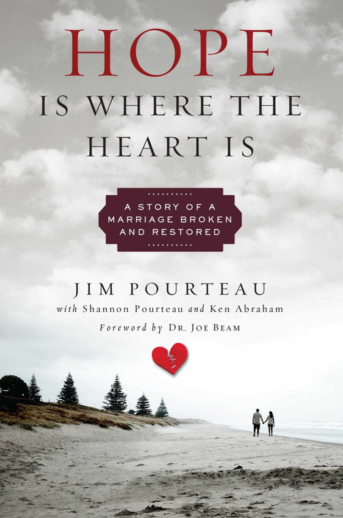 Hope Is Where the Heart Is (A Story of a Marriage Broken and Restored) by Jim Pourteau, Ken Abraham, 9781637631058