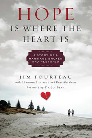 Hope Is Where the Heart Is (A Story of a Marriage Broken and Restored) by Jim Pourteau, Ken Abraham, 9781637631058