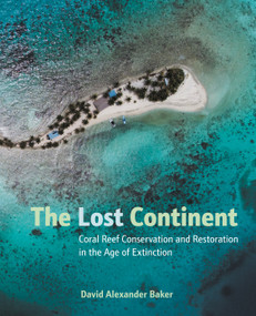 The Lost Continent (Coral Reef Conservation and Restoration in the Age of Extinction) by David Alexander Baker, 9781623545147