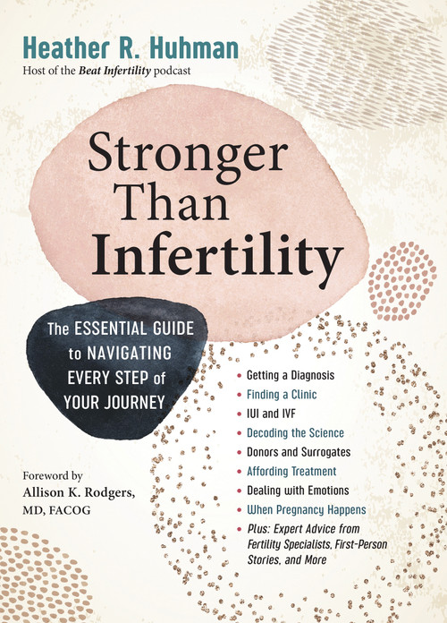 Stronger Than Infertility (The Essential Guide to Navigating Every Step of Your Journey) by Heather Huhman, 9781523504329