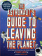 The Astronaut's Guide to Leaving the Planet (Everything You Need to Know, from Training to Re-entry) by Terry Virts, 9781523514564