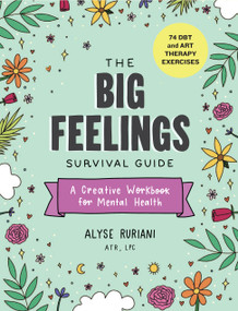 The Big Feelings Survival Guide (A Creative Workbook for Mental Health (74 DBT and Art Therapy Exercises)) by Alyse Ruriani, 9781523515936