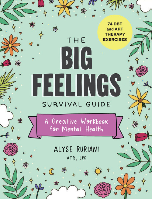 The Big Feelings Survival Guide (A Creative Workbook for Mental Health (74 DBT and Art Therapy Exercises)) by Alyse Ruriani, 9781523515936