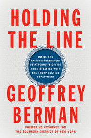 Holding the Line (Inside the Nation's Preeminent US Attorney's Office and Its Battle with the Trump Justice Department) by Geoffrey Berman, 9780593300299