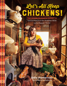 Let's All Keep Chickens! (The Down-to-Earth Guide to Natural Practices for Healthier Birds and a Happier World) by Dalia Monterroso, 9781635864779