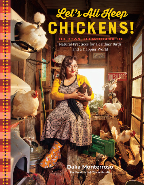 Let's All Keep Chickens! (The Down-to-Earth Guide to Natural Practices for Healthier Birds and a Happier World) by Dalia Monterroso, 9781635864779