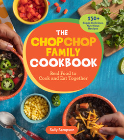 The ChopChop Family Cookbook (Real Food to Cook and Eat Together; 150+ Super-Delicious, Nutritious Recipes) by Sally Sampson, 9781635865257