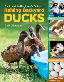 An Absolute Beginner's Guide to Raising Backyard Ducks (Breeds, Feeding, Housing and Care, Eggs and Meat) by Gail Damerow, 9781635865295