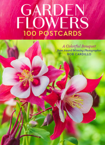 Garden Flowers, 100 Postcards (A Colorful Bouquet from Award-Winning Photography Rob Cardillo) by Rob Cardillo, 9781635866230