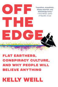 Off the Edge (Flat Earthers, Conspiracy Culture, and Why People Will Believe Anything) - 9781643753379 by Kelly Weill