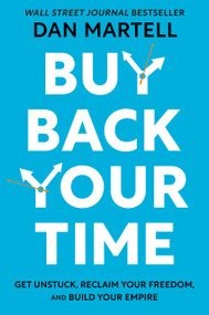 Buy Back Your Time (Get Unstuck, Reclaim Your Freedom, and Build Your Empire) by Dan Martell, 9780593422977
