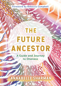 The Future Ancestor (A Guide and Journey to Oneness) by Annabelle Sharman, 9781401968274