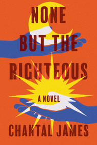 None But the Righteous (A Novel) - 9781640095625 by Chantal James, 9781640095625