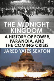 The Midnight Kingdom (A History of Power, Paranoia, and the Coming Crisis) by Jared Yates Sexton, 9780593185230