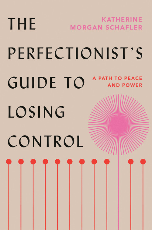 The Perfectionist's Guide to Losing Control (A Path to Peace and Power) by Katherine Morgan Schafler, 9780593329528
