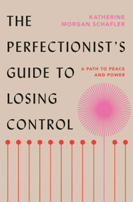 The Perfectionist's Guide to Losing Control (A Path to Peace and Power) by Katherine Morgan Schafler, 9780593329528